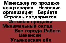 Менеджер по продаже канцтоваров › Название организации ­ Барбати › Отрасль предприятия ­ Оптовые продажи › Минимальный оклад ­ 150 000 - Все города Работа » Вакансии   . Ульяновская обл.,Димитровград г.